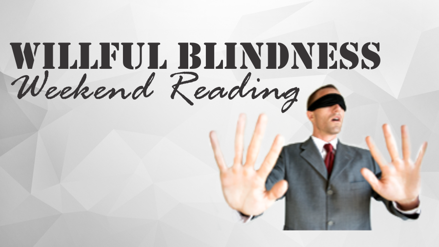 , Weekend Reading: Willful Blindness