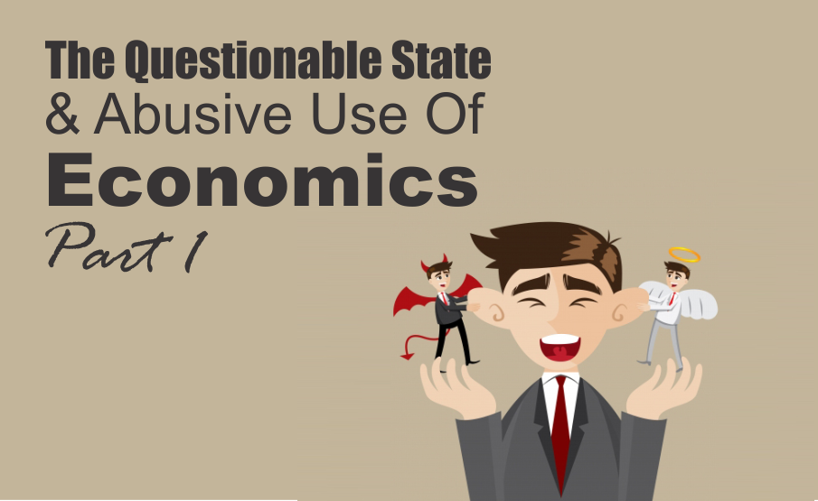 , The Questionable State &#038; Abusive Use Of Economics &#8211; Part 1