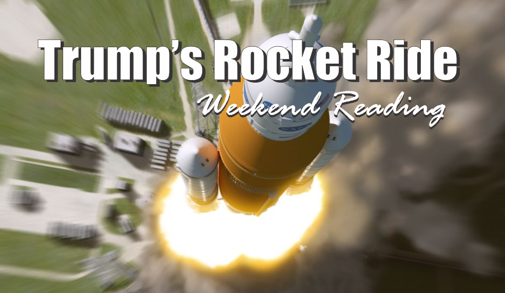 , Weekend Reading: Trump&#8217;s Rocket Ride