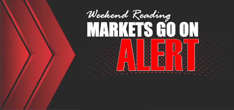 , Weekend Reading: Markets Go On Alert