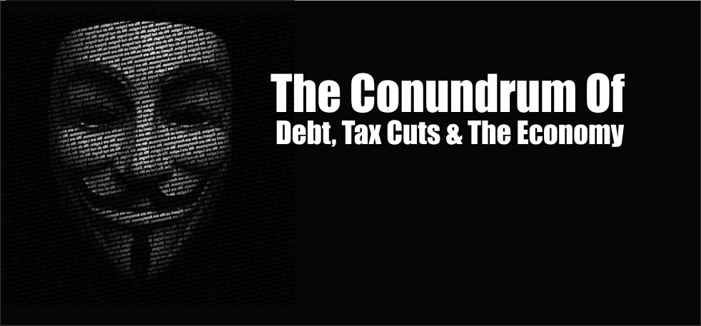 , The Conundrum Of Debt, Tax Cuts &#038; The Economy