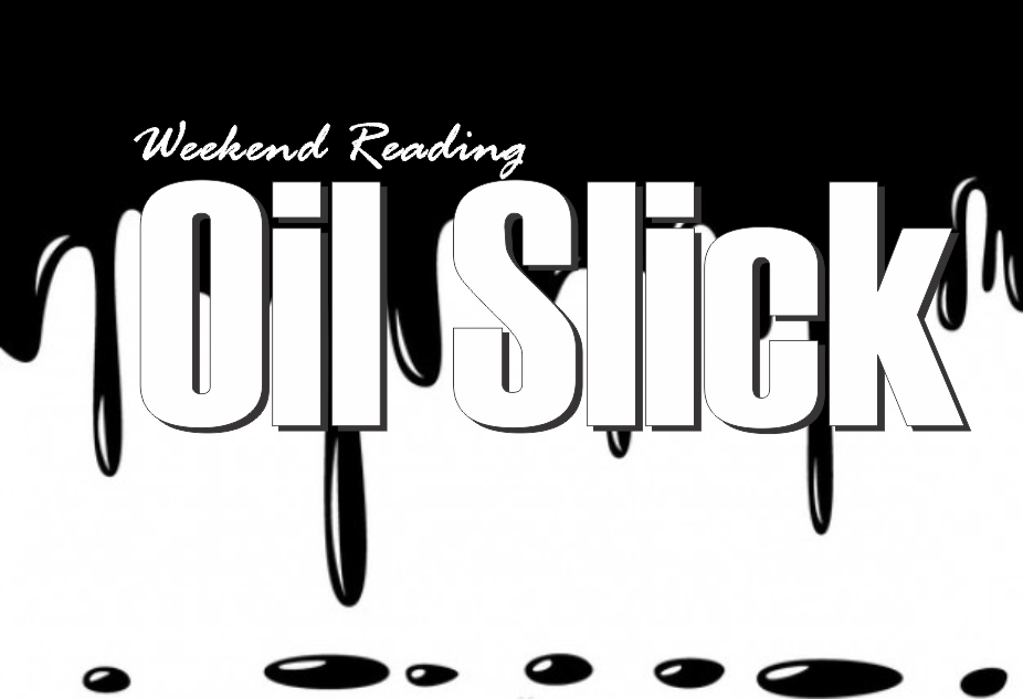 , Weekend Reading: Oil Slick
