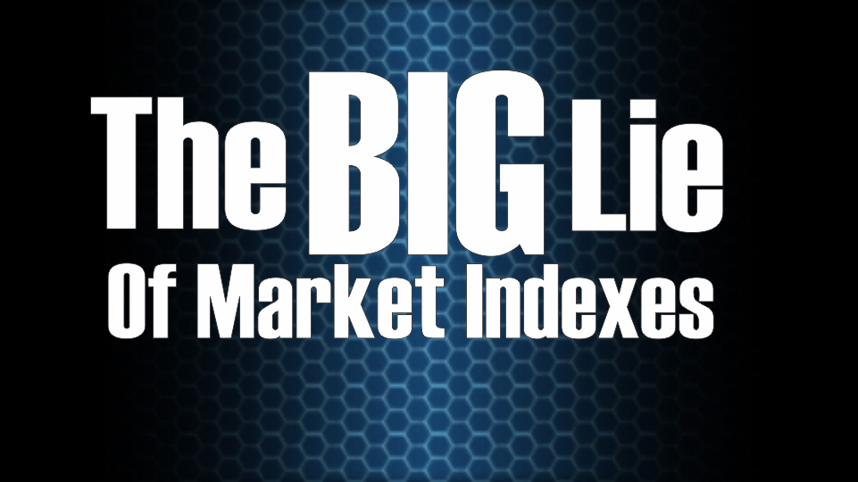 , The &#8220;Big Lie&#8221; Of Market Indexes