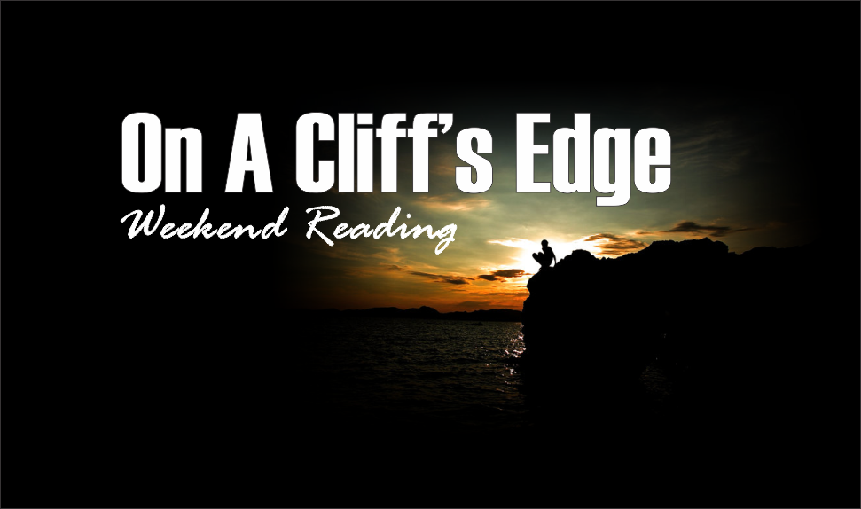 , Weekend Reading: On A Cliff&#8217;s Edge