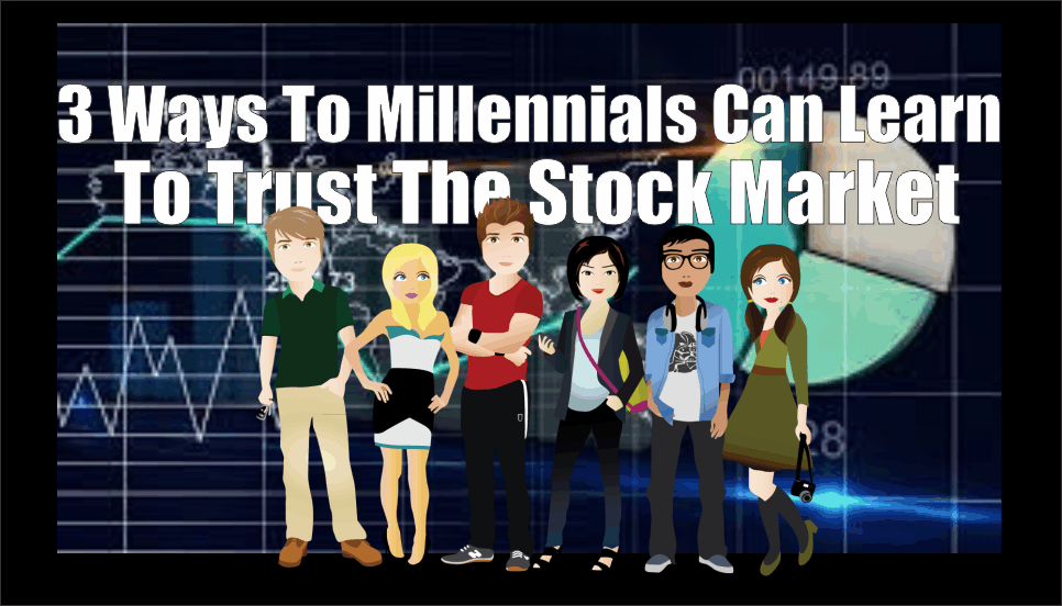 , 3-Ways Millennials Can Learn To Trust The Markets