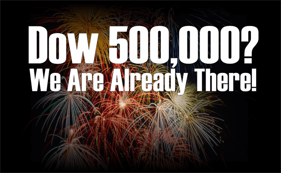 , Dow 500,000? We Are Already There!