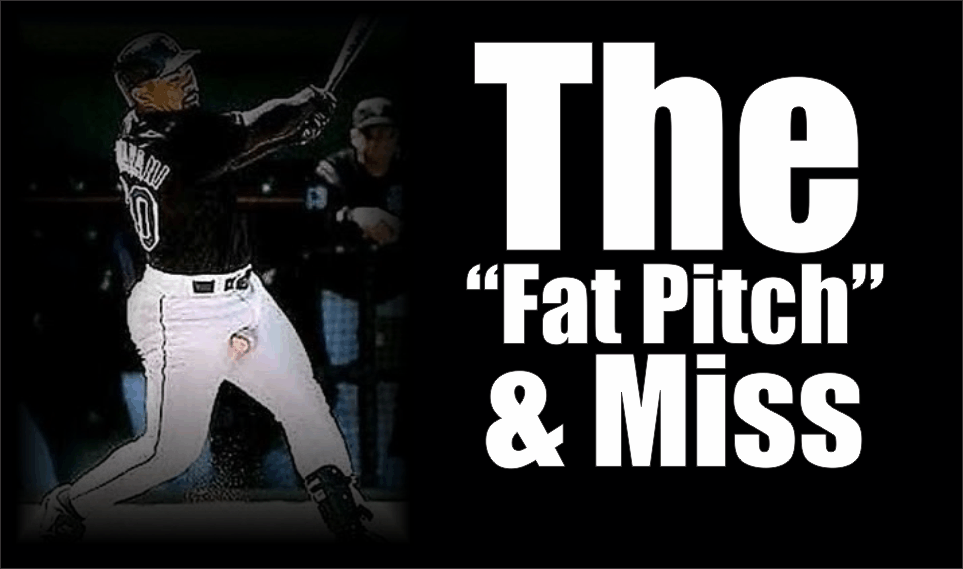 , The &#8220;Fat Pitch&#8221; &#038; Miss