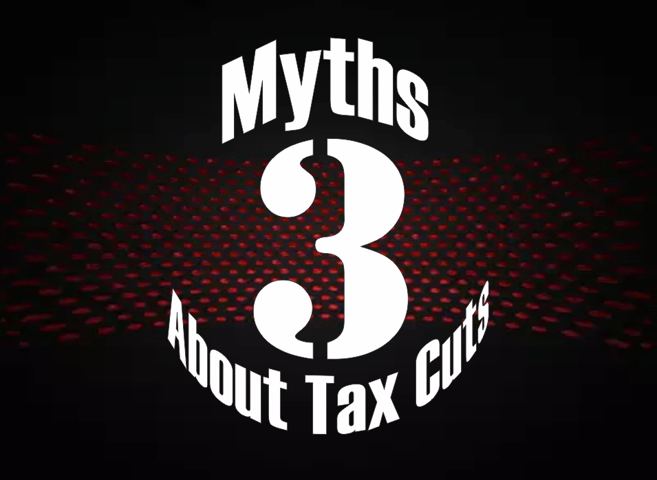 , 3-Myths About Tax Cuts