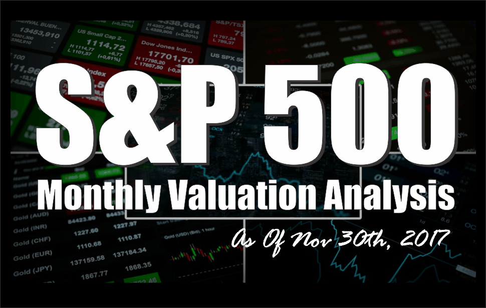 , S&#038;P 500 Monthly Valuation &#038; Analysis Review &#8211; 11-30-17