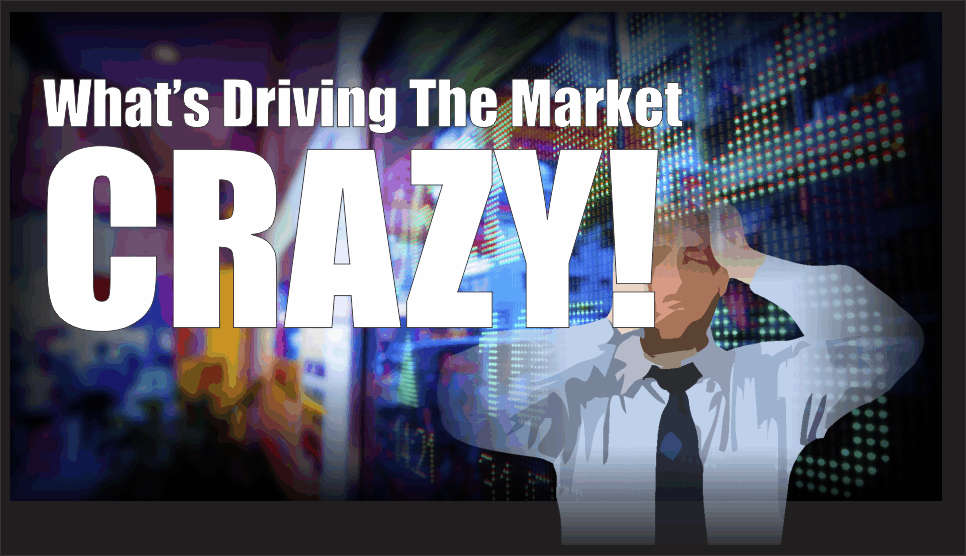 , What&#8217;s Driving the Market Crazy?