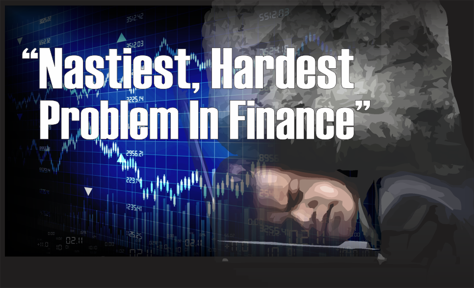, The &#8220;Nastiest, Hardest Problem in Finance&#8221;