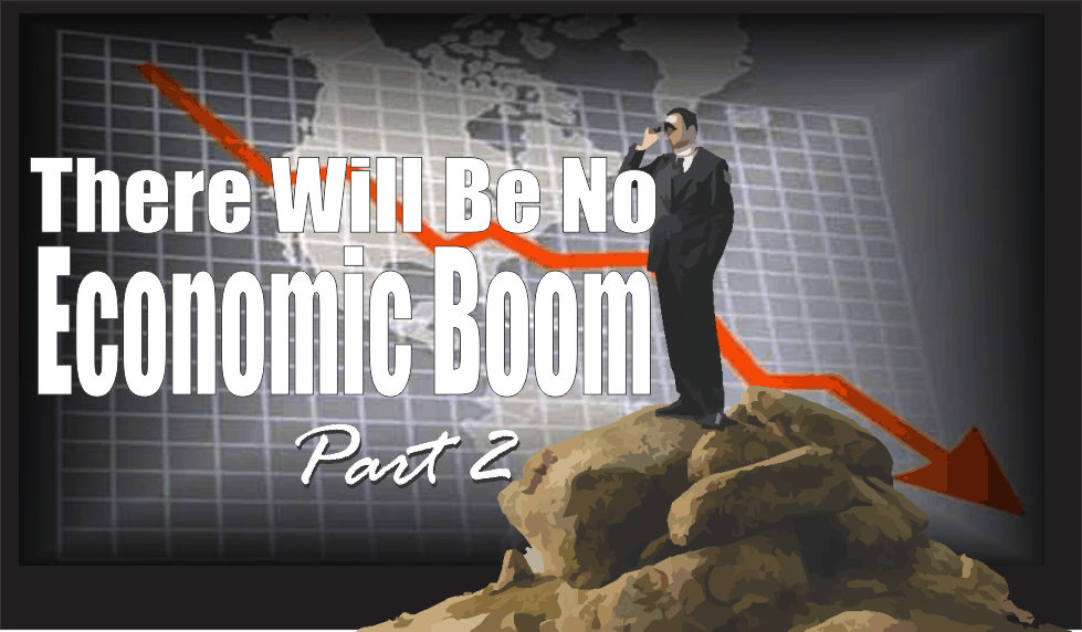 , There Will Be No Economic Boom &#8211; Part II