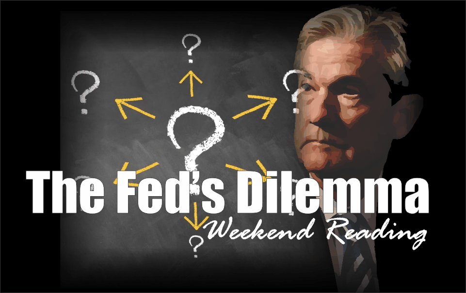 , Weekend Reading: The Fed&#8217;s Dilemma