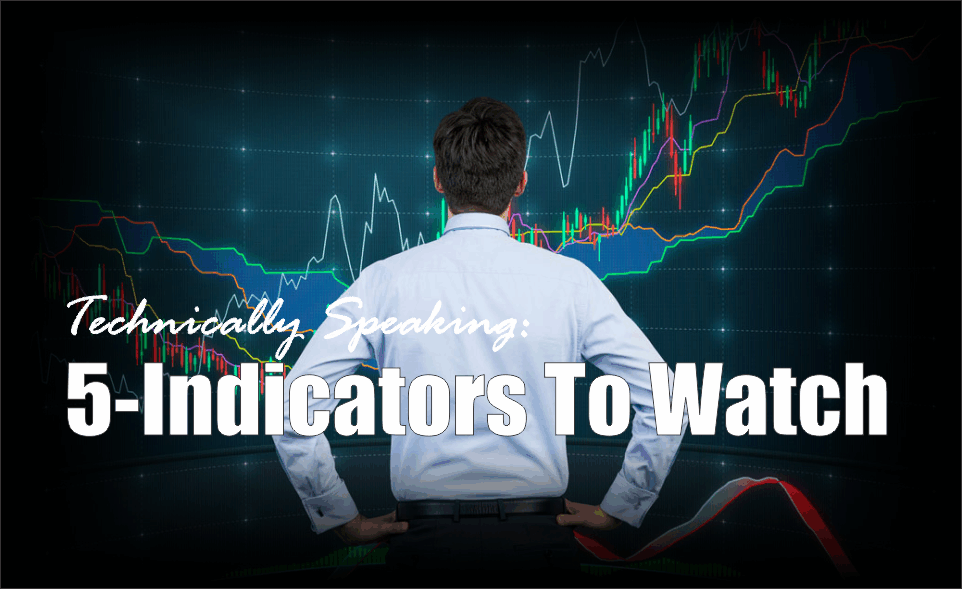 , Technically Speaking: 5-Indicators To Watch
