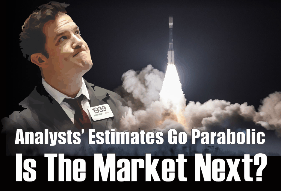 , Analysts&#8217; Estimates Go Parabolic &#8211; Is The Market Next?