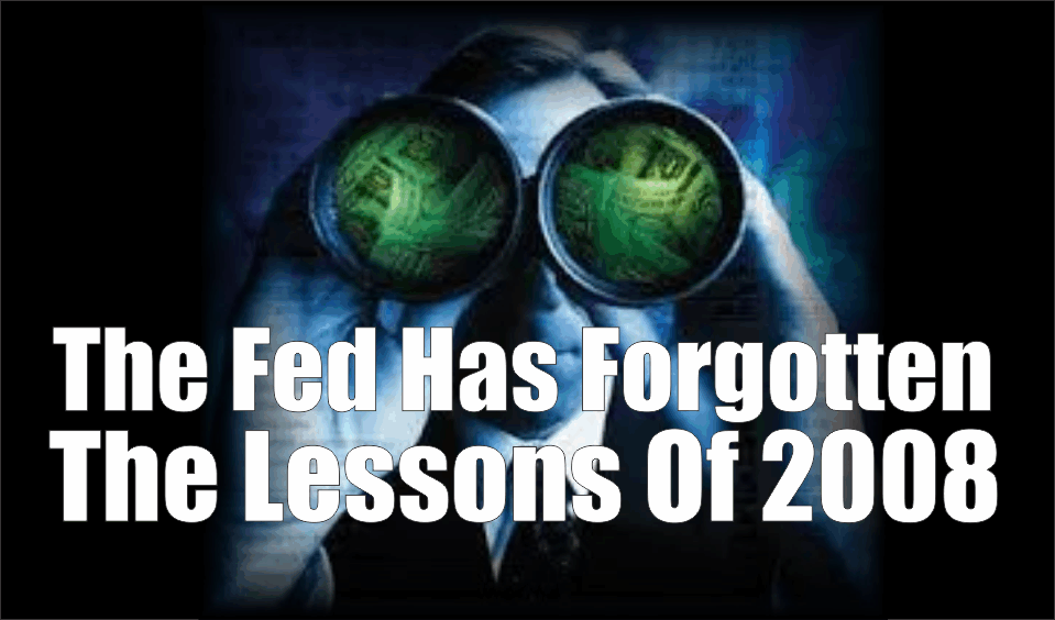 , The Fed Has Forgotten The Lessons Of 2008
