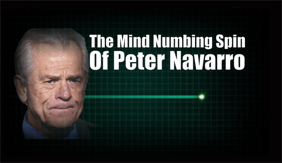 , The Mind Numbing Spin Of Peter Navarro