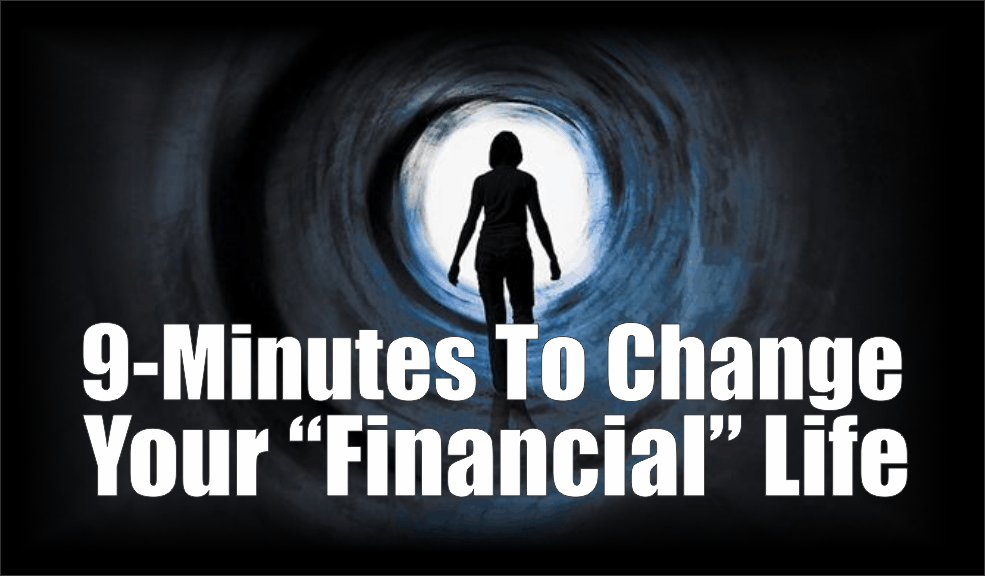 , 9-Minutes To Change Your &#8220;Financial&#8221; Life