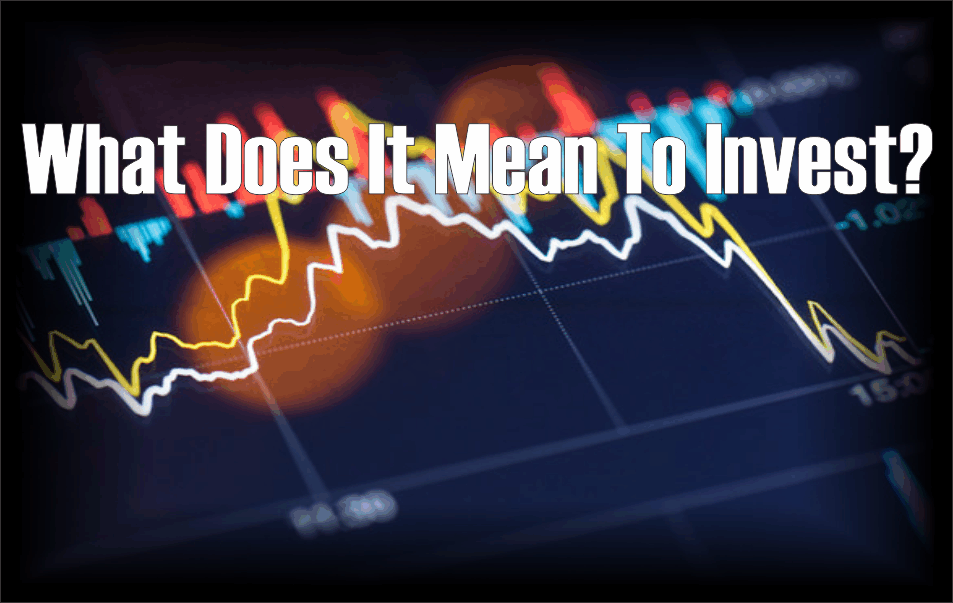 , What Does It Mean To Invest?