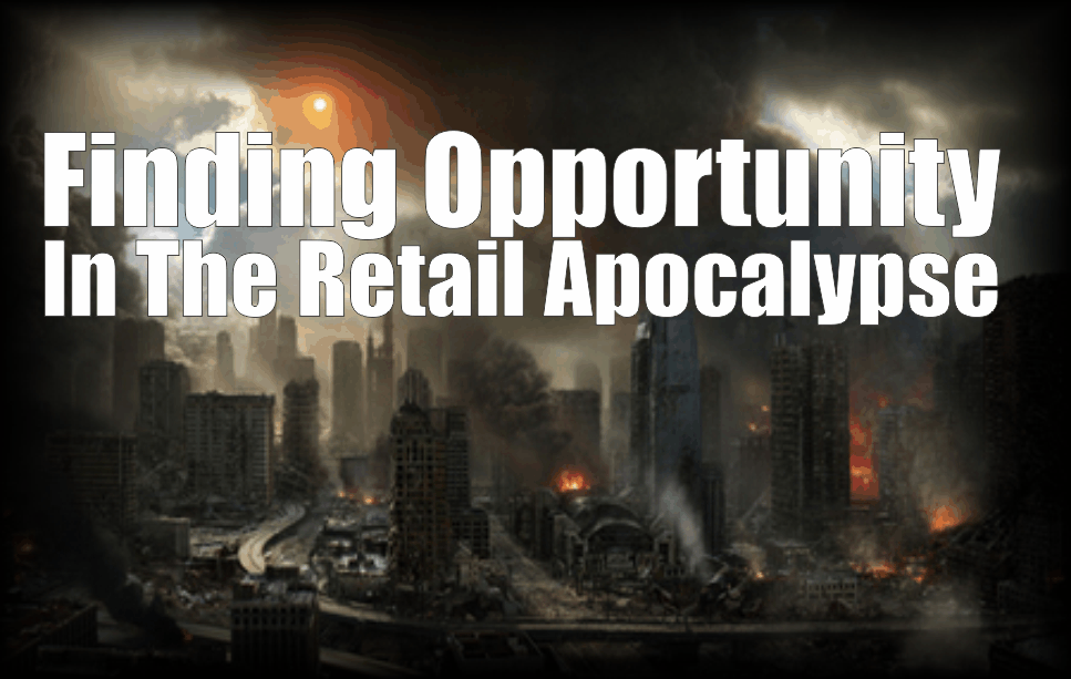 , Finding Opportunity In The Retail Apocalypse