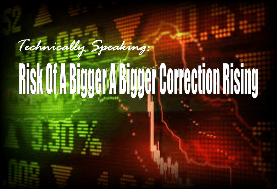 , Technically Speaking: Risk Of A Bigger Correction Rising